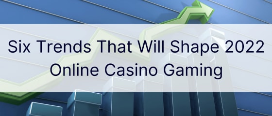 Kuus trendi, mis kujundavad 2022. aasta online-kasiinomängude mängimist